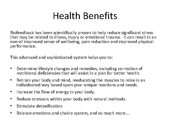 Health Benefits Biofeedback has been scientifically proven to help reduce significant stress that may