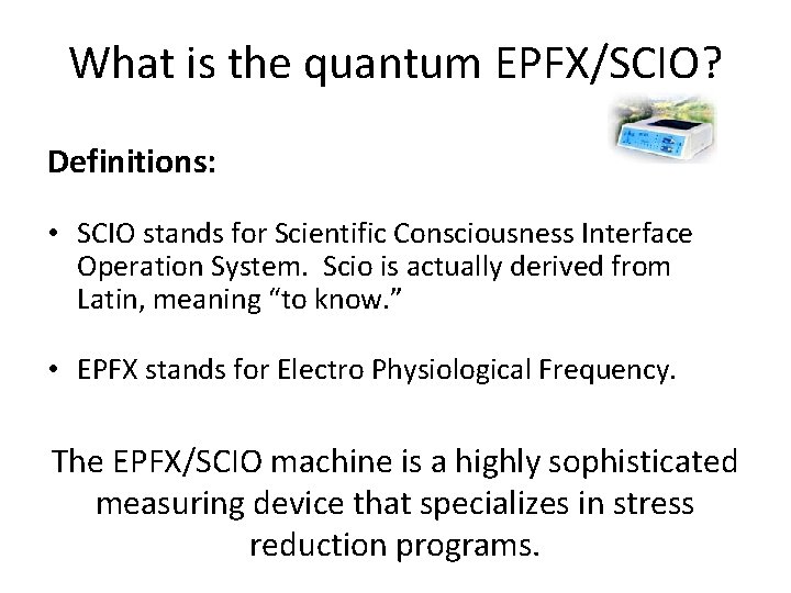 What is the quantum EPFX/SCIO? Definitions: • SCIO stands for Scientific Consciousness Interface Operation