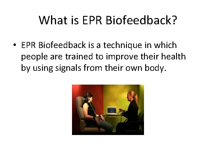 What is EPR Biofeedback? • EPR Biofeedback is a technique in which people are