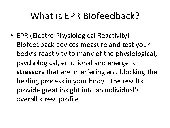 What is EPR Biofeedback? • EPR (Electro-Physiological Reactivity) Biofeedback devices measure and test your