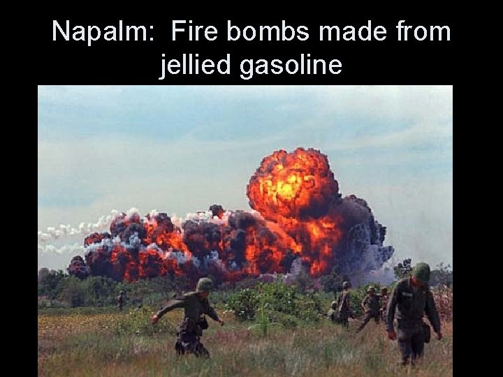 Napalm: Fire bombs made from jellied gasoline 