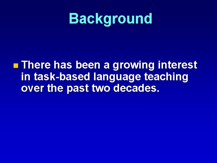 Background n There has been a growing interest in task-based language teaching over the