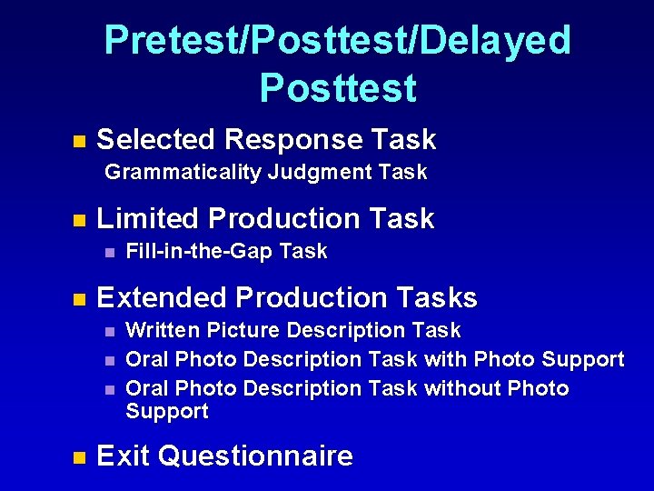 Pretest/Posttest/Delayed Posttest n Selected Response Task Grammaticality Judgment Task n Limited Production Task n