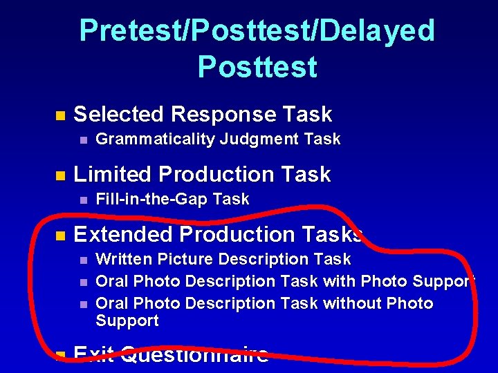 Pretest/Posttest/Delayed Posttest n Selected Response Task n n Limited Production Task n n Fill-in-the-Gap