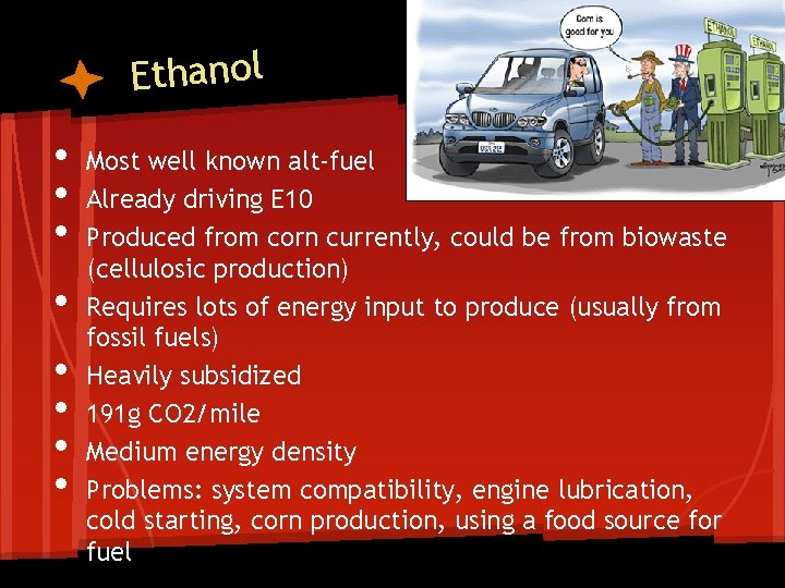 Ethanol • • Most well known alt-fuel Already driving E 10 Produced from corn