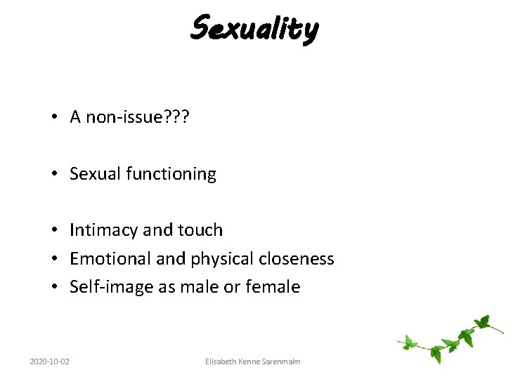 Sexuality • A non-issue? ? ? • Sexual functioning • Intimacy and touch •