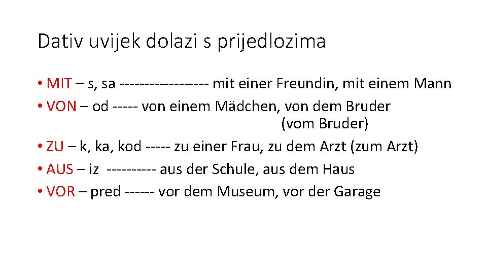 Dativ uvijek dolazi s prijedlozima • MIT – s, sa --------- mit einer Freundin,