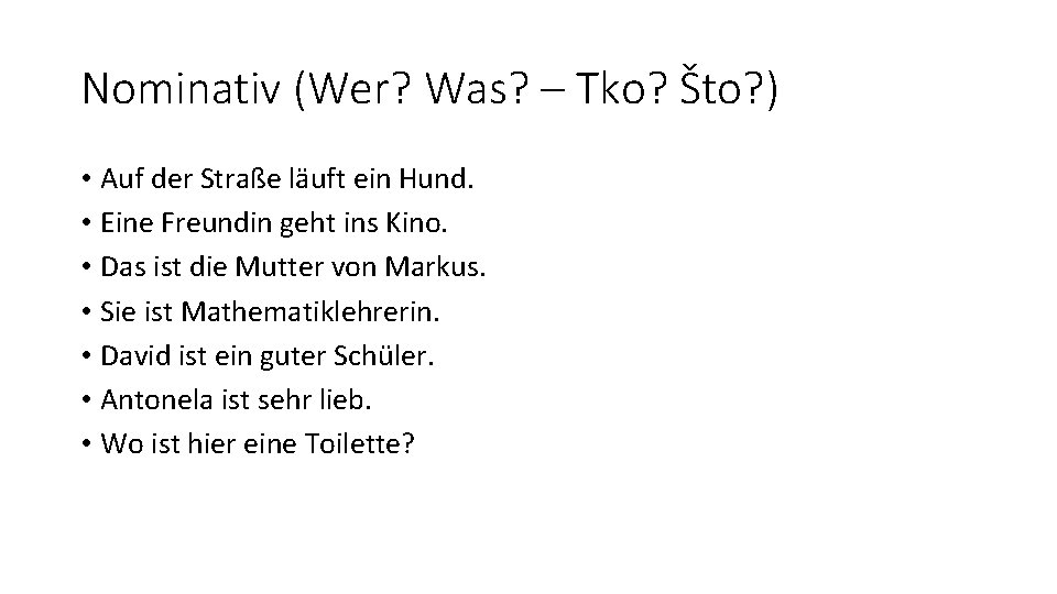 Nominativ (Wer? Was? – Tko? Što? ) • Auf der Straße läuft ein Hund.