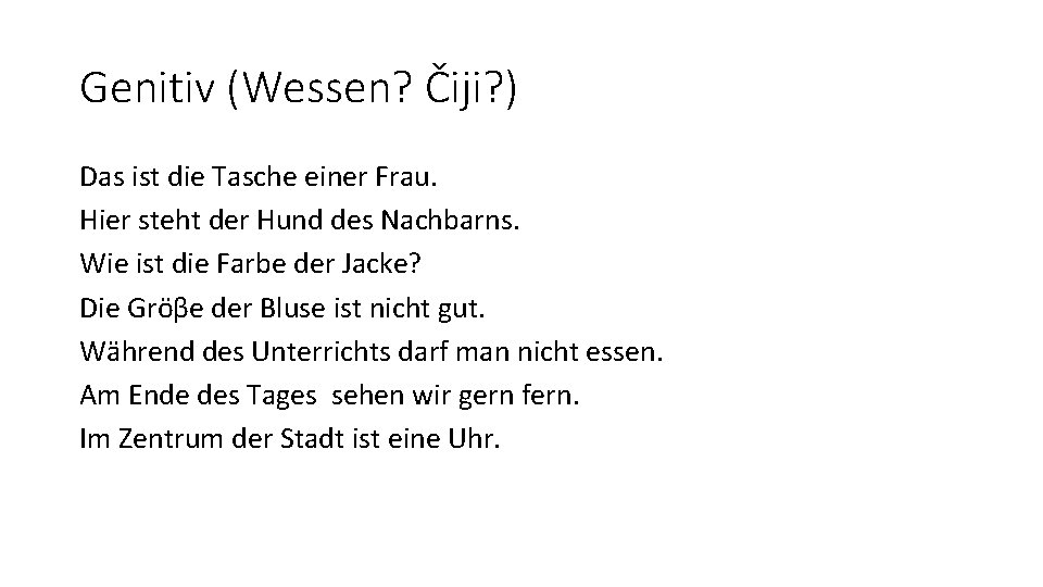 Genitiv (Wessen? Čiji? ) Das ist die Tasche einer Frau. Hier steht der Hund