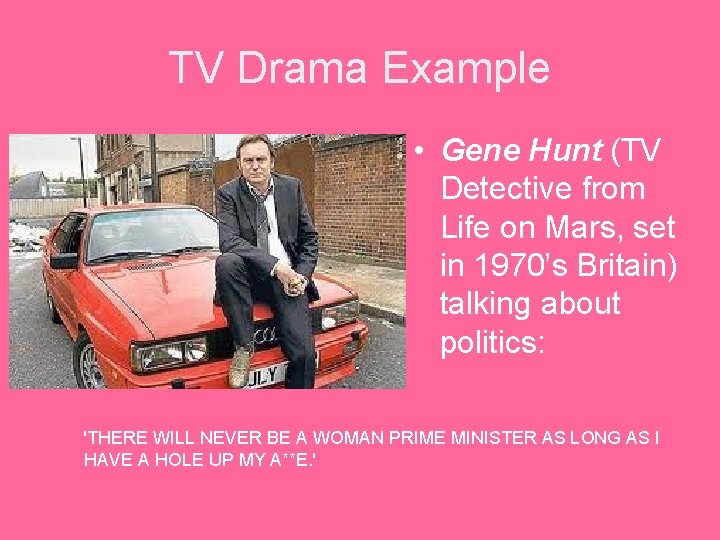 TV Drama Example • Gene Hunt (TV Detective from Life on Mars, set in