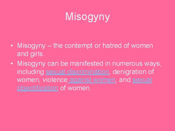 Misogyny • Misogyny – the contempt or hatred of women and girls. • Misogyny