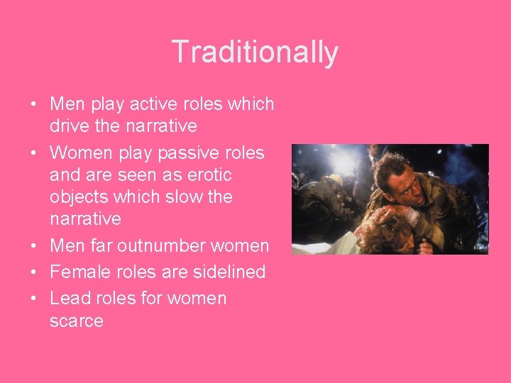 Traditionally • Men play active roles which drive the narrative • Women play passive