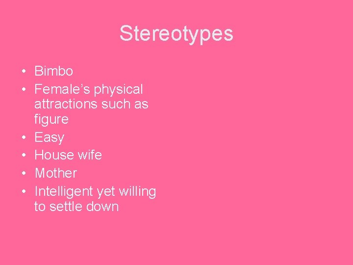 Stereotypes • Bimbo • Female’s physical attractions such as figure • Easy • House