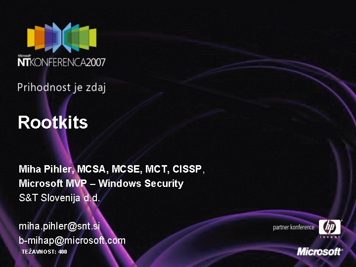 Rootkits Miha Pihler, MCSA, MCSE, MCT, CISSP, Microsoft MVP – Windows Security S&T Slovenija Rootkits Miha Pihler, MCSA, MCSE, MCT, CISSP, Microsoft MVP – Windows Security S&T Slovenija