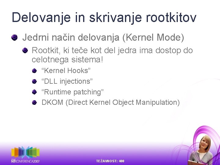 Delovanje in skrivanje rootkitov Jedrni način delovanja (Kernel Mode) Rootkit, ki teče kot del Delovanje in skrivanje rootkitov Jedrni način delovanja (Kernel Mode) Rootkit, ki teče kot del