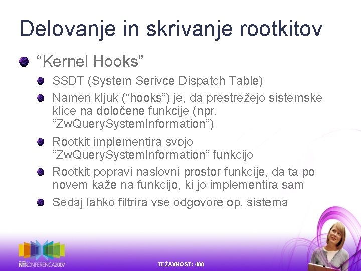 Delovanje in skrivanje rootkitov “Kernel Hooks” SSDT (System Serivce Dispatch Table) Namen kljuk (“hooks”) Delovanje in skrivanje rootkitov “Kernel Hooks” SSDT (System Serivce Dispatch Table) Namen kljuk (“hooks”)