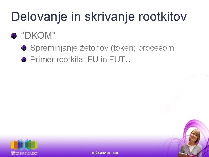 Delovanje in skrivanje rootkitov “DKOM” Spreminjanje žetonov (token) procesom Primer rootkita: FU in FUTU Delovanje in skrivanje rootkitov “DKOM” Spreminjanje žetonov (token) procesom Primer rootkita: FU in FUTU