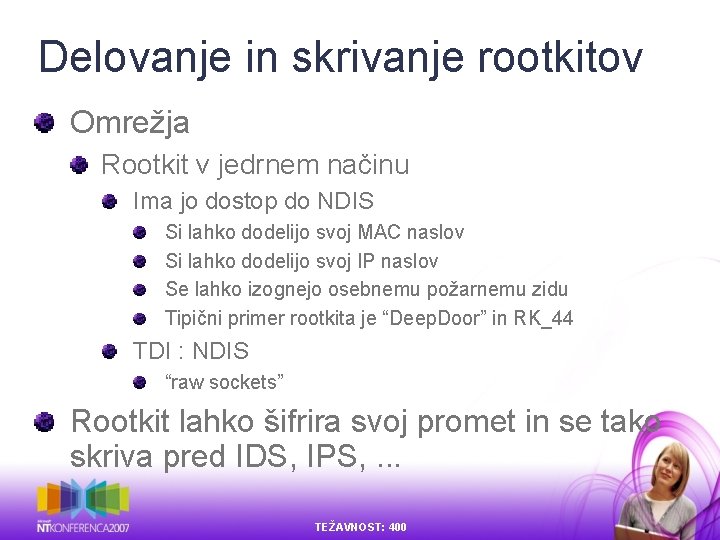 Delovanje in skrivanje rootkitov Omrežja Rootkit v jedrnem načinu Ima jo dostop do NDIS Delovanje in skrivanje rootkitov Omrežja Rootkit v jedrnem načinu Ima jo dostop do NDIS
