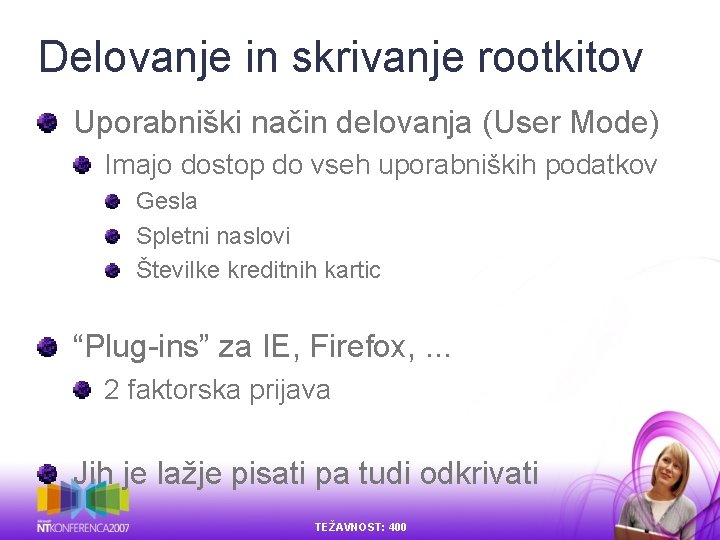 Delovanje in skrivanje rootkitov Uporabniški način delovanja (User Mode) Imajo dostop do vseh uporabniških Delovanje in skrivanje rootkitov Uporabniški način delovanja (User Mode) Imajo dostop do vseh uporabniških