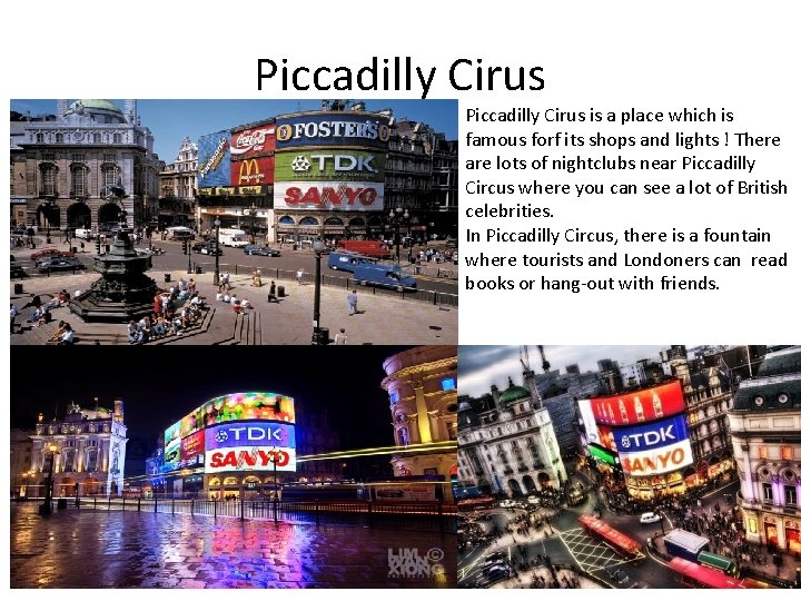 Piccadilly Cirus is a place which is famous forf its shops and lights !