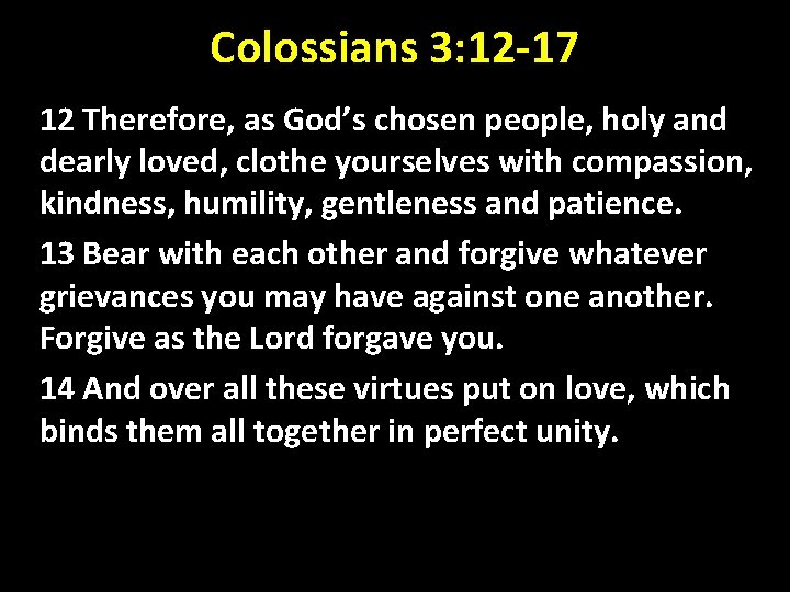 Colossians 3: 12 -17 12 Therefore, as God’s chosen people, holy and dearly loved,