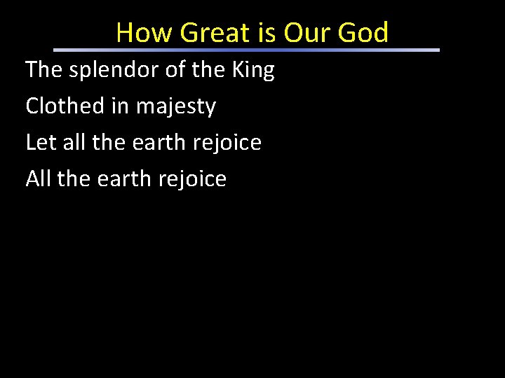 How Great is Our God The splendor of the King Clothed in majesty Let
