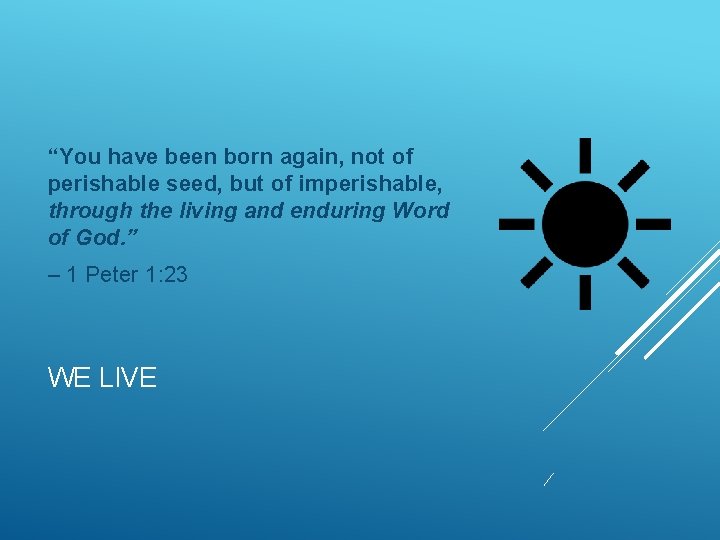 “You have been born again, not of perishable seed, but of imperishable, through the