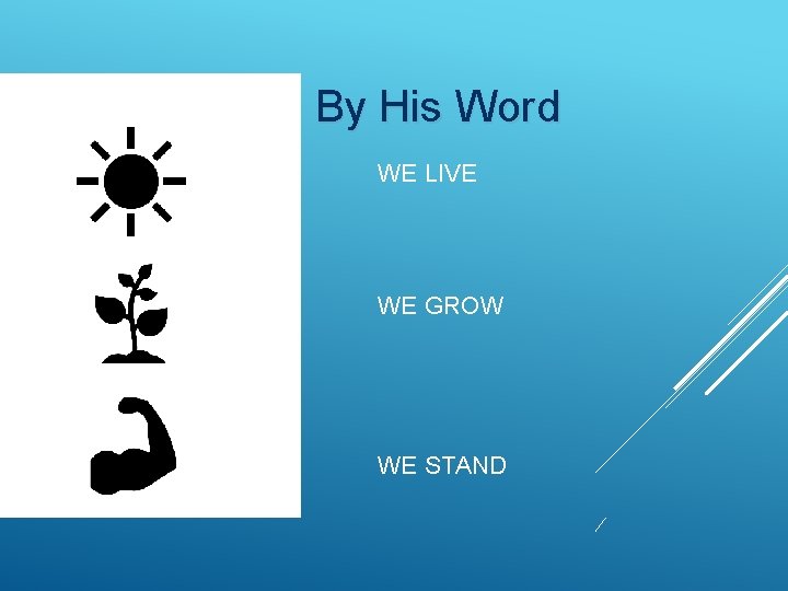 By His Word WE LIVE WE GROW WE STAND 
