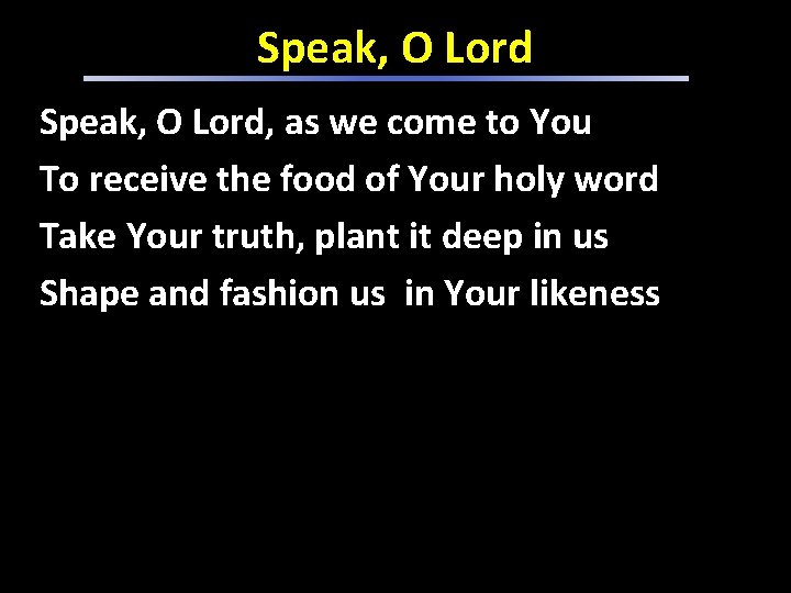 Speak, O Lord, as we come to You To receive the food of Your