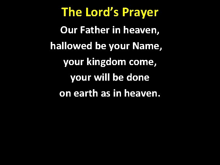 The Lord’s Prayer Our Father in heaven, hallowed be your Name, your kingdom come,