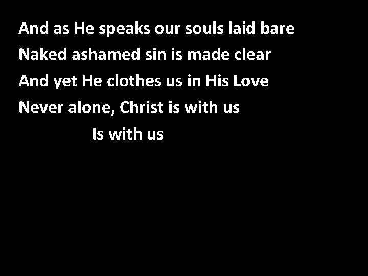 And as He speaks our souls laid bare Never Alone Naked ashamed sin is