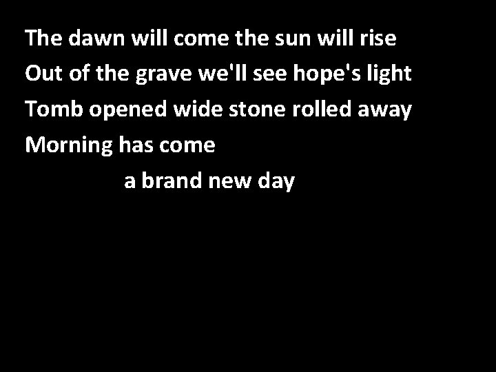 The dawn will come the sun will rise Never Alone Out of the grave