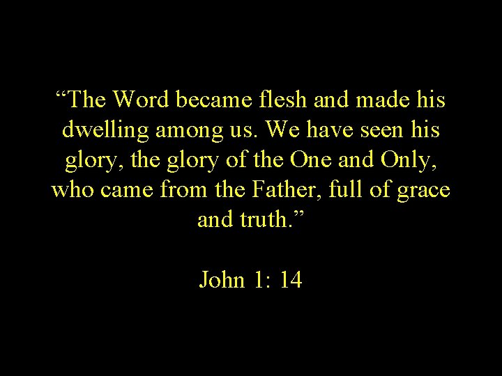 “The Word became flesh and made his dwelling among us. We have seen his