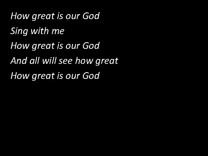 How great is our God How Great is our God Sing with me How