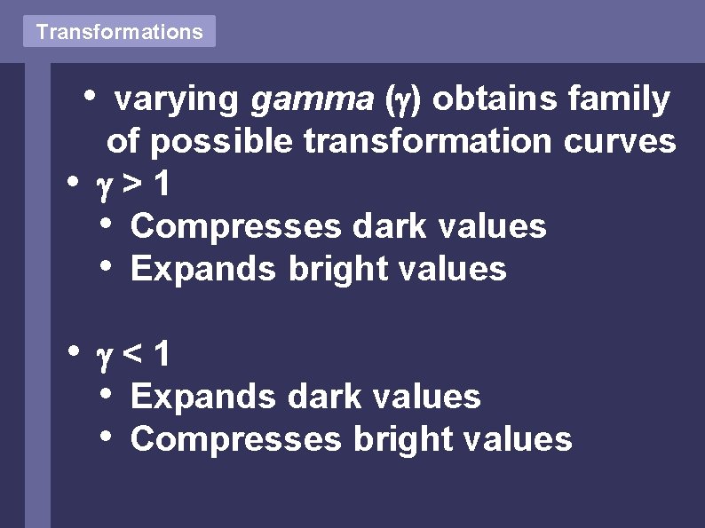 Transformations • • • varying gamma ( ) obtains family of possible transformation curves