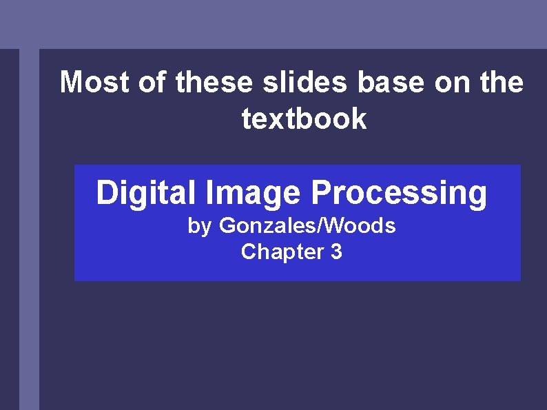 Most of these slides base on the textbook Digital Image Processing by Gonzales/Woods Chapter