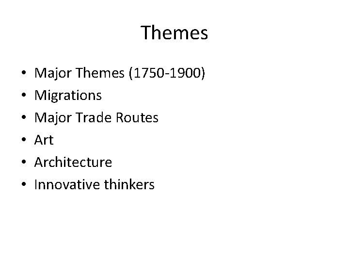 Themes • • • Major Themes (1750 -1900) Migrations Major Trade Routes Art Architecture