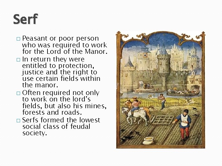 Serf Peasant or poor person who was required to work for the Lord of