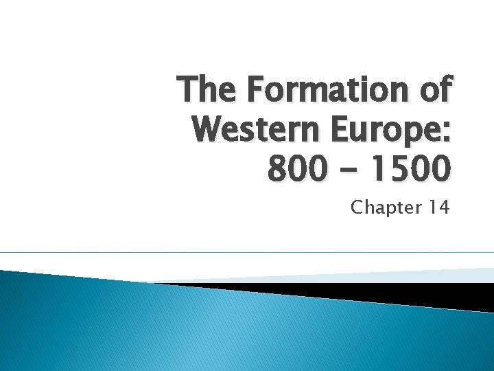 The Formation of Western Europe: 800 - 1500 Chapter 14 