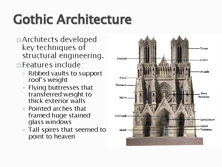 Gothic Architecture � Architects developed key techniques of structural engineering. � Features include: ◦