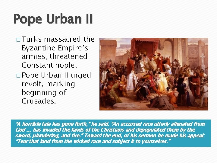 Pope Urban II � Turks massacred the Byzantine Empire’s armies; threatened Constantinople. � Pope