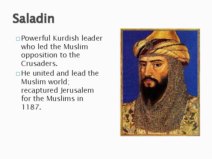 Saladin � Powerful Kurdish leader who led the Muslim opposition to the Crusaders. �