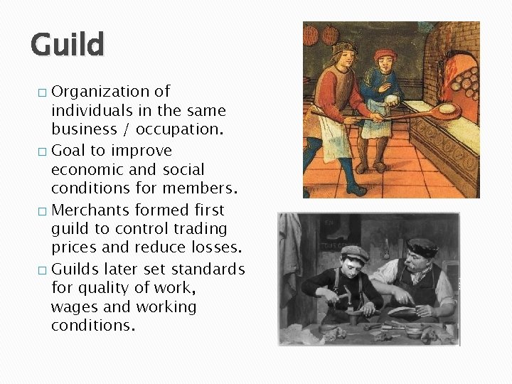 Guild Organization of individuals in the same business / occupation. � Goal to improve