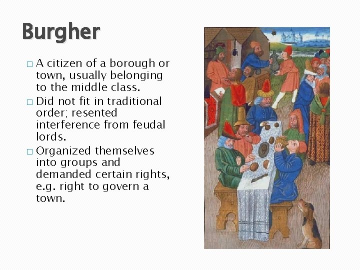 Burgher A citizen of a borough or town, usually belonging to the middle class.