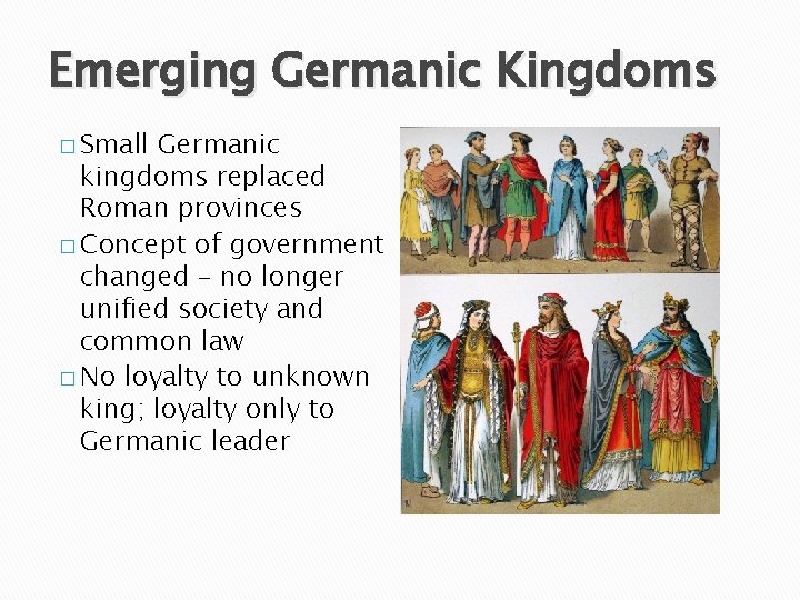 Emerging Germanic Kingdoms � Small Germanic kingdoms replaced Roman provinces � Concept of government