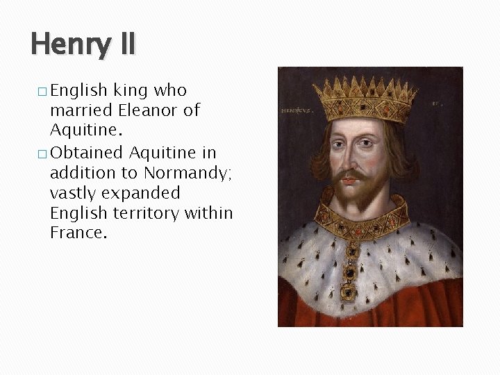 Henry II � English king who married Eleanor of Aquitine. � Obtained Aquitine in