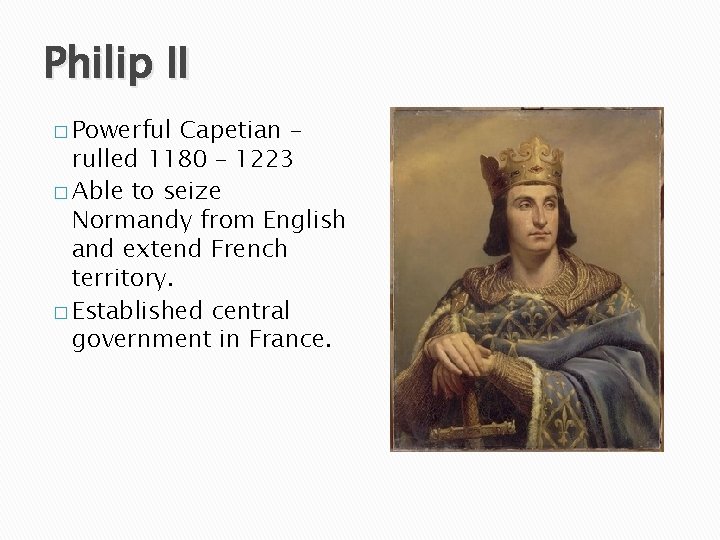 Philip II � Powerful Capetian – rulled 1180 – 1223 � Able to seize