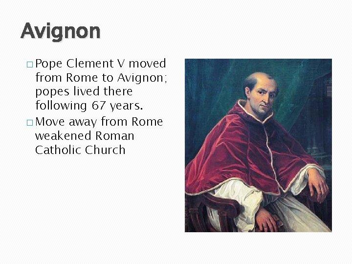 Avignon � Pope Clement V moved from Rome to Avignon; popes lived there following