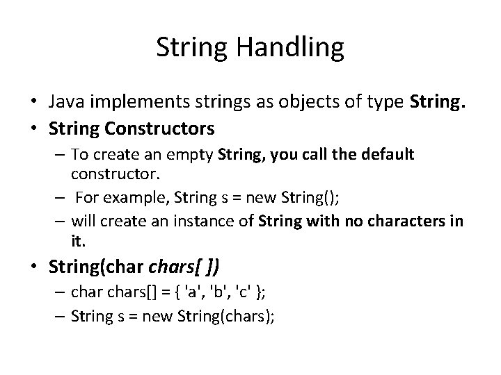 String Handling • Java implements strings as objects of type String. • String Constructors