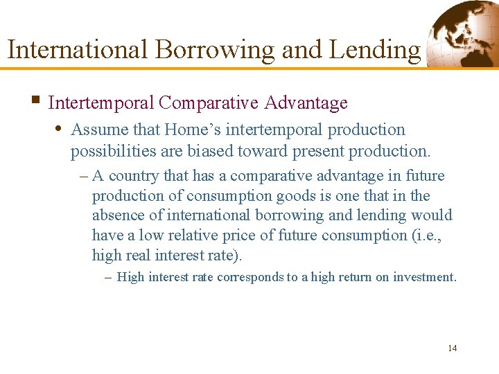 International Borrowing and Lending § Intertemporal Comparative Advantage • Assume that Home’s intertemporal production